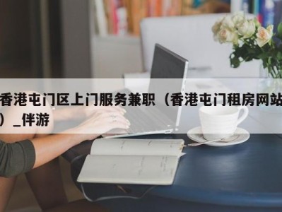 香港屯门区上门服务兼职（香港屯门租房网站）_伴游