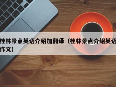 桂林景点英语介绍加翻译（桂林景点介绍英语作文）